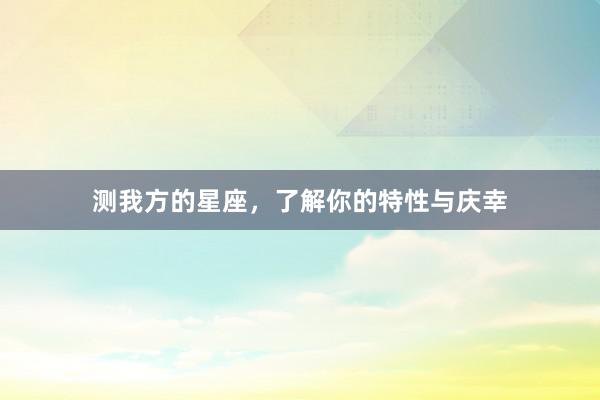 测我方的星座，了解你的特性与庆幸