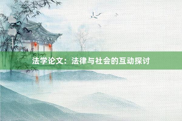 法学论文：法律与社会的互动探讨